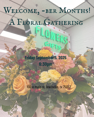 Welcome, -ber Months! A Floral Gathering Friday 9/5, 6:30pm