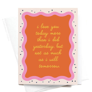 I Love You Today Greeting Card